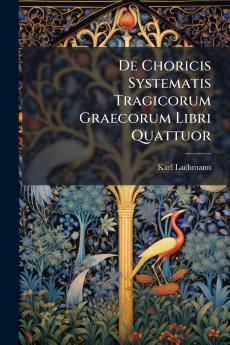 De Choricis Systematis Tragicorum Graecorum Libri Quattuor