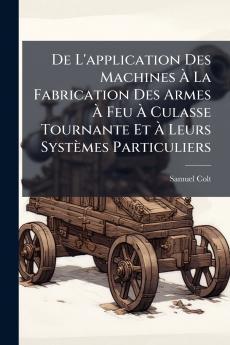 De L'application Des Machines À La Fabrication Des Armes À Feu À Culasse Tournante Et À Leurs Systèmes Particuliers
