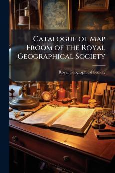 Catalogue of Map Froom of the Royal Geographical Society