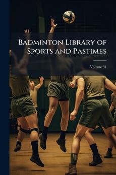 Badminton Library of Sports and Pastimes; Volume 31