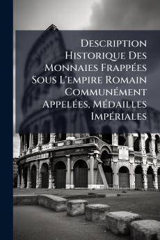 Description Historique Des Monnaies Frappées Sous L'empire Romain Communément Appelées Médailles Impériales