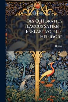 Des Q. Horatius Flaccus Satiren Erklärt von L.F. Heindorf