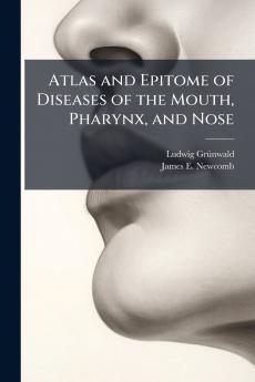 Atlas and Epitome of Diseases of the Mouth Pharynx and Nose