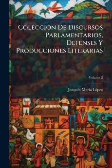 Coleccion De Discursos Parlamentarios Defenses Y Producciones Literarias; Volume 2