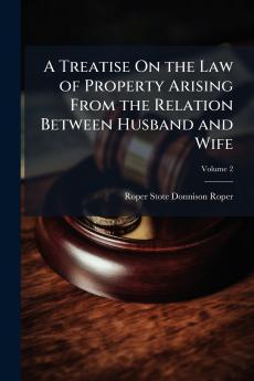 A Treatise On the Law of Property Arising From the Relation Between Husband and Wife; Volume 2