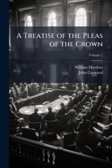 A Treatise of the Pleas of the Crown