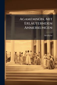 Agamemnon Mit Erläuternden Anmerkungen