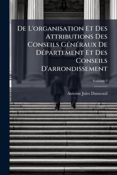 De L'organisation Et Des Attributions Des Conseils Généraux De Département Et Des Conseils D'arrondissement; Volume 2