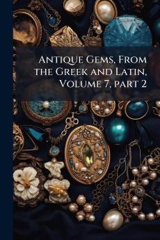 Antique Gems From the Greek and Latin Volume 7 part 2
