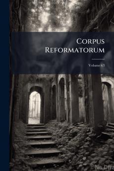 Corpus Reformatorum; Volume 63