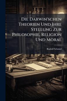 Die Darwin'schen Theorien Und Ihre Stellung Zur Philosophie Religion Und Moral