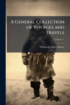A General Collection of Voyages and Travels