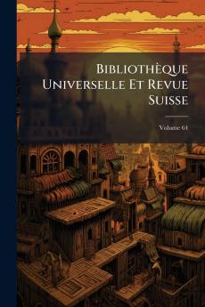 Bibliothèque Universelle Et Revue Suisse; Volume 64
