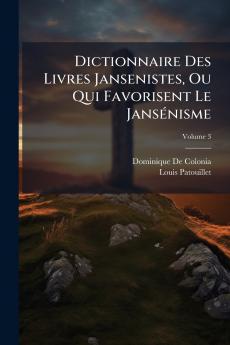 Dictionnaire Des Livres Jansenistes Ou Qui Favorisent Le Jansénisme; Volume 3