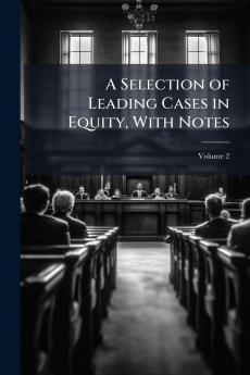 A Selection of Leading Cases in Equity With Notes; Volume 2