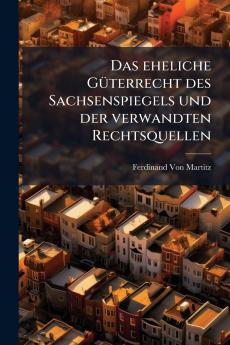 Das eheliche Güterrecht des Sachsenspiegels und der verwandten Rechtsquellen