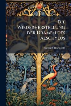 Die Wiederherstellung der Dramen des Aeschylus
