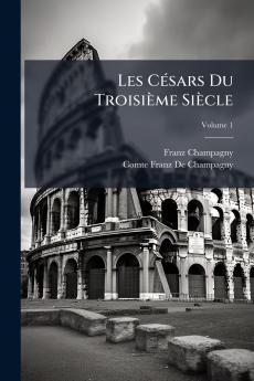 Les Césars Du Troisième Siècle; Volume 1