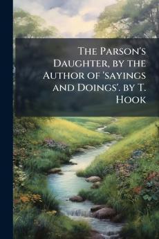The Parson's Daughter by the Author of 'sayings and Doings'. by T. Hook