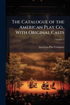 The Catalogue of the American Play Co. With Original Casts; Volume 1