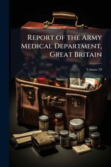 Report of the Army Medical Department Great Britain; Volume 29