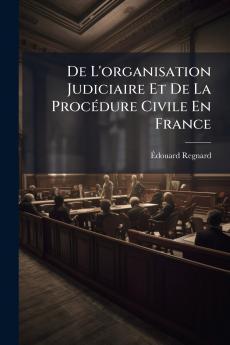 De L'organisation Judiciaire Et De La Procédure Civile En France