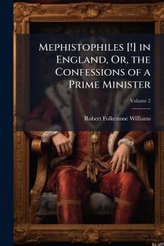 Mephistophiles [!] in England Or the Confessions of a Prime Minister; Volume 2