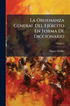 La Ordenanza General Del Ejército En Forma De Diccionario; Volume 2