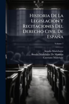 Historia De La Legislación Y Recitaciones Del Derecho Civil De España; Volume 7