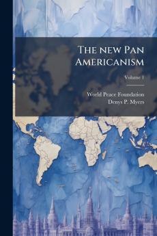 The new Pan Americanism; Volume 1