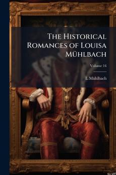 The Historical Romances of Louisa Mühlbach; Volume 16