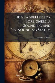 The new Speller for Foreigners; a Sounding and Pronouncing System