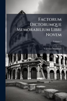 Factorum Dictorumque Memorabilium Libri Novem; Volume 1