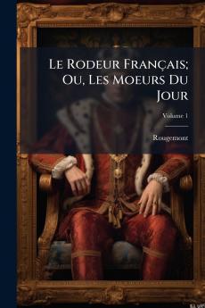 Le Rodeur Français; Ou Les Moeurs Du Jour