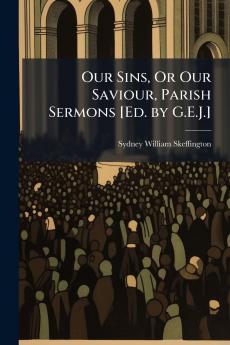 Our Sins Or Our Saviour Parish Sermons [Ed. by G.E.J.]