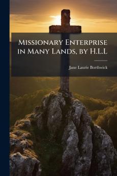 Missionary Enterprise in Many Lands by H.L.L