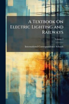 A Textbook On Electric Lighting and Railways