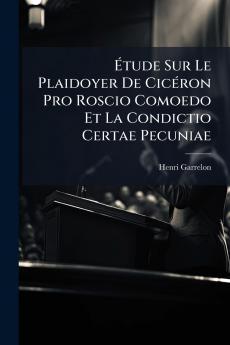 Étude Sur Le Plaidoyer De Cicéron Pro Roscio Comoedo Et La Condictio Certae Pecuniae