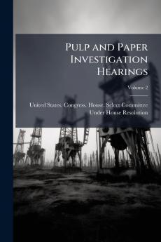 Pulp and Paper Investigation Hearings; Volume 2
