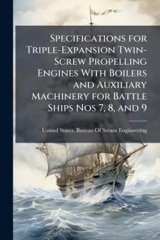 Specifications for Triple-Expansion Twin-Screw Propelling Engines With Boilers and Auxiliary Machinery for Battle Ships Nos 7 8 and 9