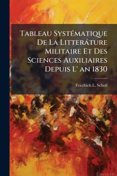 Tableau Systématique De La Litteráture Militaire Et Des Sciences Auxiliaires Depuis L' an 1830