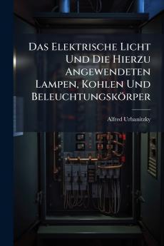 Das Elektrische Licht Und Die Hierzu Angewendeten Lampen Kohlen Und Beleuchtungskörper