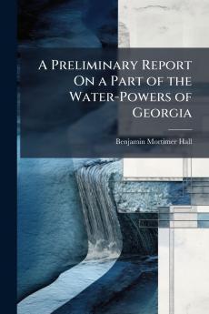A Preliminary Report On a Part of the Water-Powers of Georgia