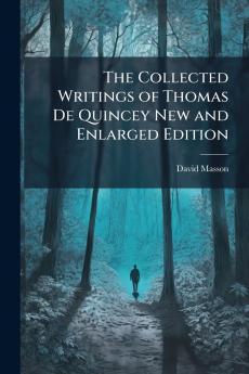 The Collected Writings of Thomas De Quincey New and Enlarged Edition