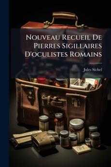 Nouveau Recueil De Pierres Sigillaires D'oculistes Romains