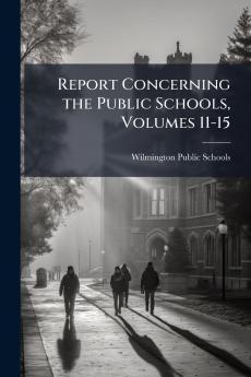 Report Concerning the Public Schools Volumes 11-15