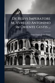 De Rebvs Imperatore M. Avrelio Antonino in Oriente Gestis ...