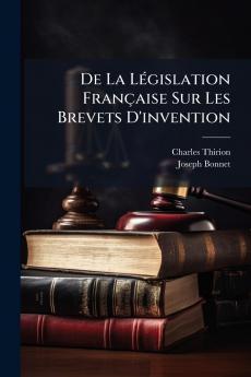 De La Législation Française Sur Les Brevets D'invention