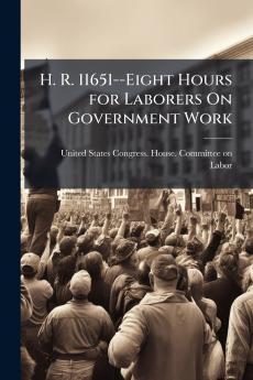 H. R. 11651--Eight Hours for Laborers On Government Work