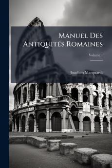 Manuel Des Antiquités Romaines; Volume 1